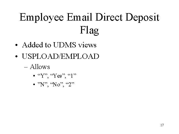 Employee Email Direct Deposit Flag • Added to UDMS views • USPLOAD/EMPLOAD – Allows