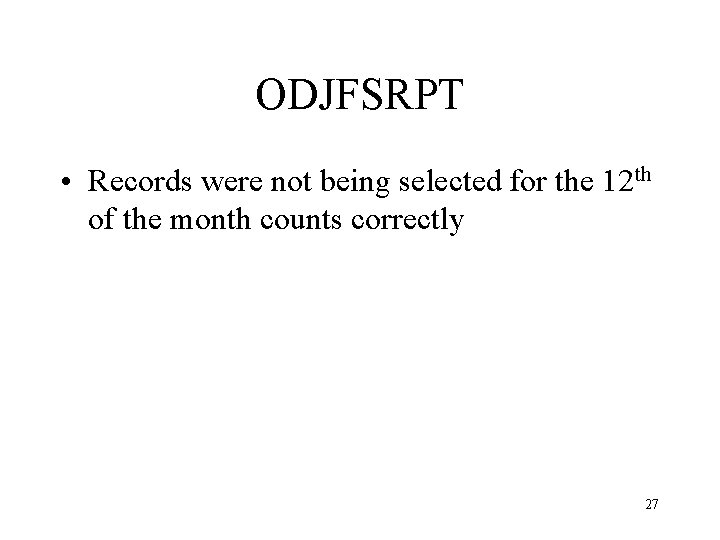 ODJFSRPT • Records were not being selected for the 12 th of the month