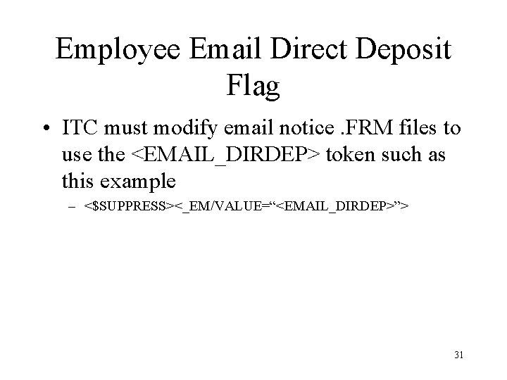 Employee Email Direct Deposit Flag • ITC must modify email notice. FRM files to