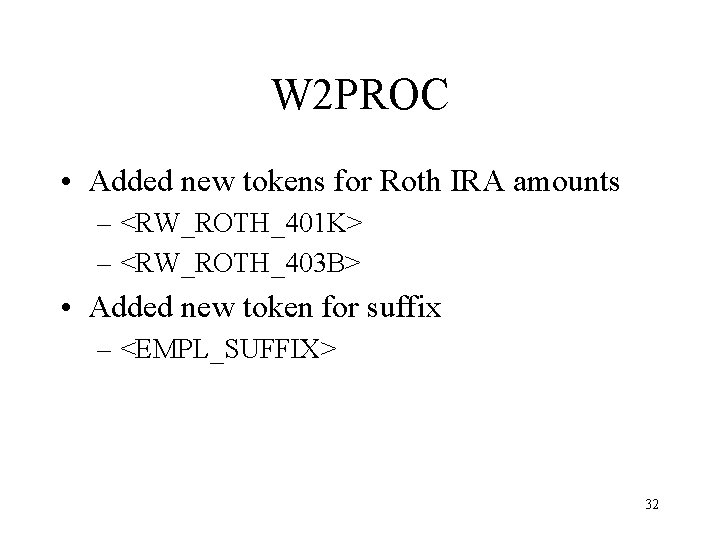 W 2 PROC • Added new tokens for Roth IRA amounts – <RW_ROTH_401 K>