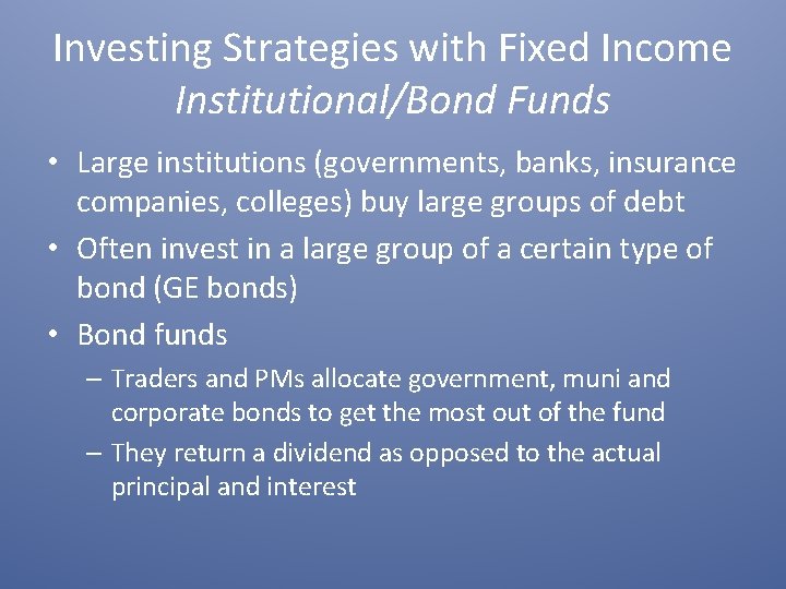 Investing Strategies with Fixed Income Institutional/Bond Funds • Large institutions (governments, banks, insurance companies,