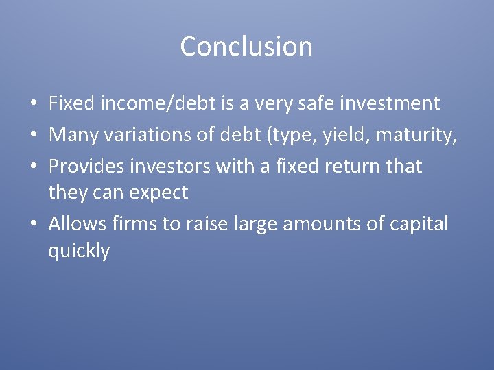 Conclusion • Fixed income/debt is a very safe investment • Many variations of debt