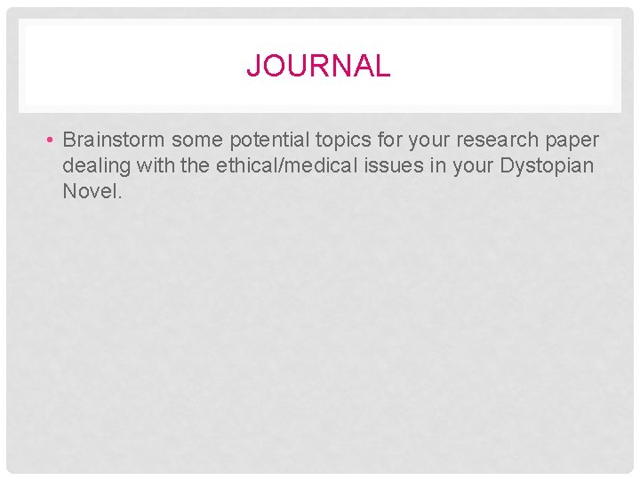 JOURNAL • Brainstorm some potential topics for your research paper dealing with the ethical/medical