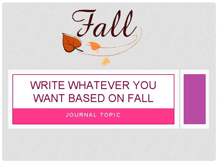 WRITE WHATEVER YOU WANT BASED ON FALL JOURNAL TOPIC 