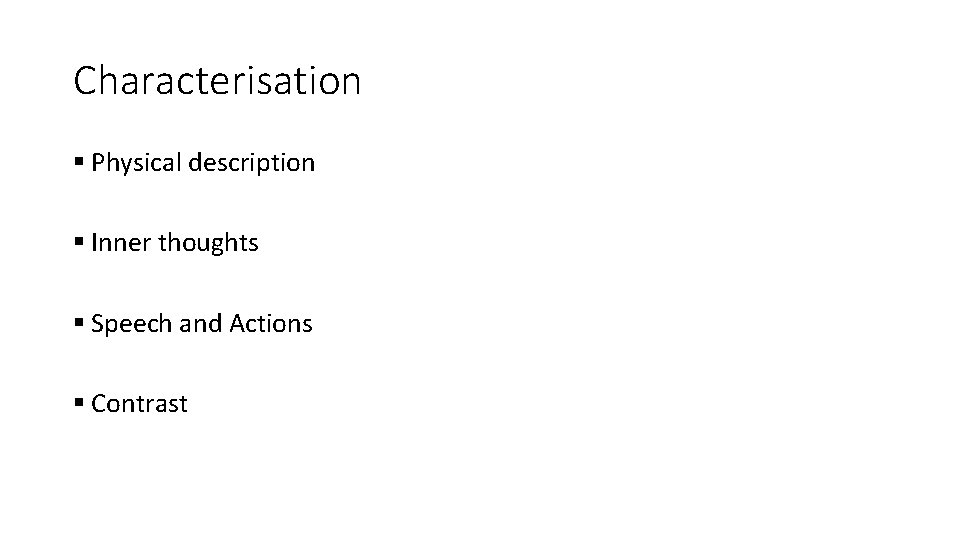 Characterisation § Physical description § Inner thoughts § Speech and Actions § Contrast 