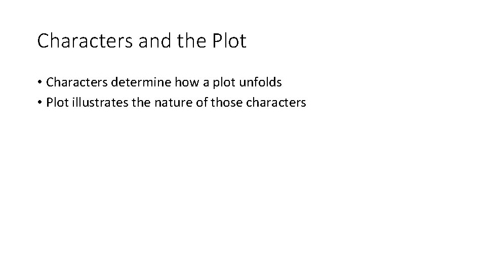 Characters and the Plot • Characters determine how a plot unfolds • Plot illustrates