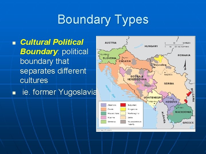Boundary Types n n Cultural Political Boundary: political boundary that separates different cultures ie.