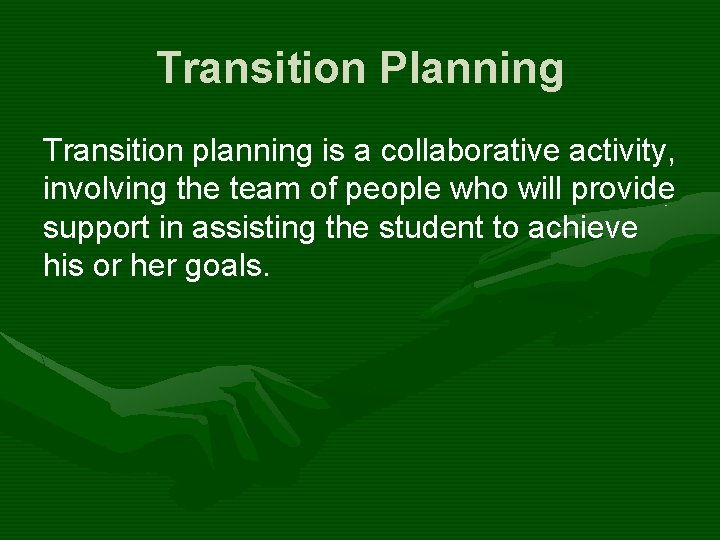 Transition Planning Transition planning is a collaborative activity, involving the team of people who