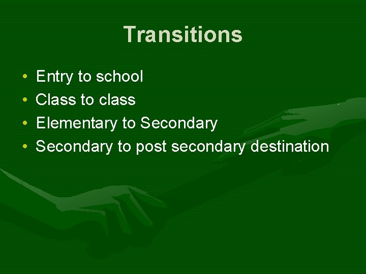 Transitions • • Entry to school Class to class Elementary to Secondary to post