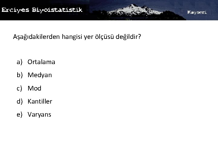 Aşağıdakilerden hangisi yer ölçüsü değildir? a) Ortalama b) Medyan c) Mod d) Kantiller e)