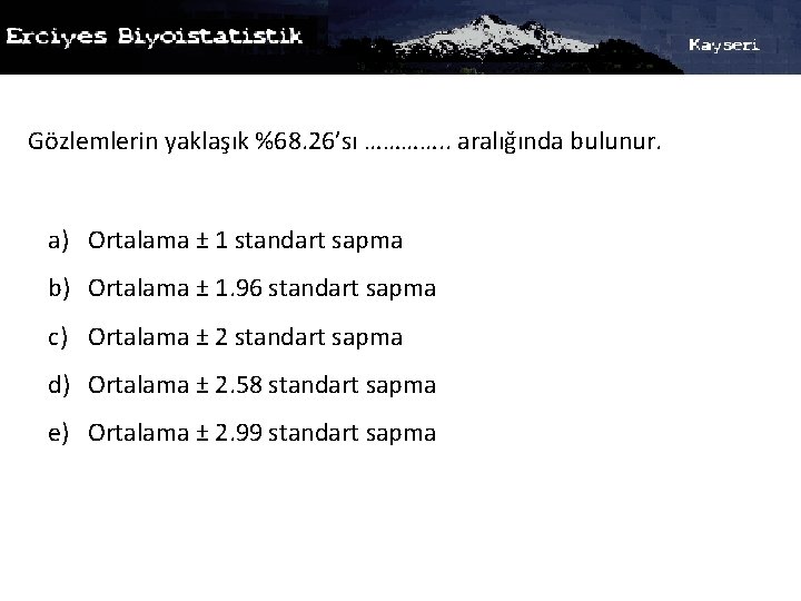 Gözlemlerin yaklaşık %68. 26’sı …………. . aralığında bulunur. a) Ortalama ± 1 standart sapma