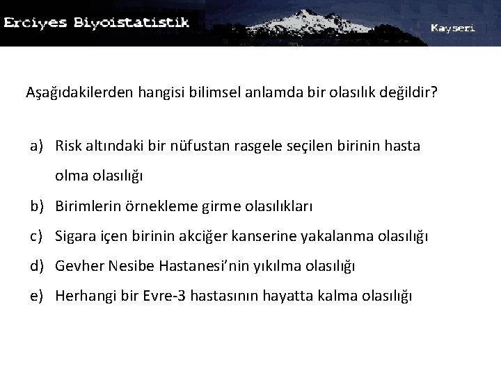 Aşağıdakilerden hangisi bilimsel anlamda bir olasılık değildir? a) Risk altındaki bir nüfustan rasgele seçilen