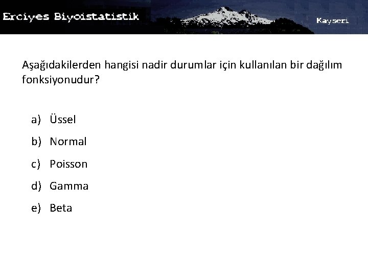 Aşağıdakilerden hangisi nadir durumlar için kullanılan bir dağılım fonksiyonudur? a) Üssel b) Normal c)