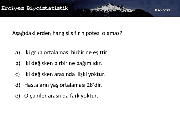 Aşağıdakilerden hangisi sıfır hipotezi olamaz? a) İki grup ortalaması birbirine eşittir. b) İki değişken