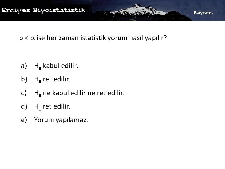 p < ise her zaman istatistik yorum nasıl yapılır? a) H 0 kabul edilir.