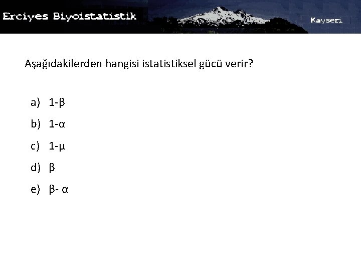 Aşağıdakilerden hangisi istatistiksel gücü verir? a) 1 -β b) 1 -α c) 1 -µ