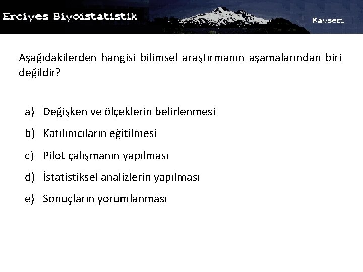 Aşağıdakilerden hangisi bilimsel araştırmanın aşamalarından biri değildir? a) Değişken ve ölçeklerin belirlenmesi b) Katılımcıların