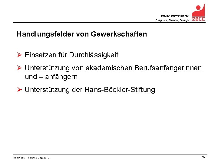 Industriegewerkschaft Bergbau, Chemie, Energie Handlungsfelder von Gewerkschaften Ø Einsetzen für Durchlässigkeit Ø Unterstützung von