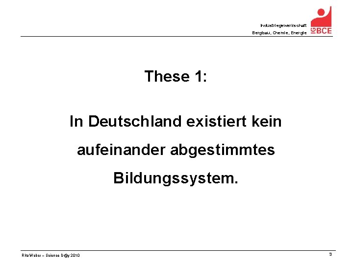 Industriegewerkschaft Bergbau, Chemie, Energie These 1: In Deutschland existiert kein aufeinander abgestimmtes Bildungssystem. Rita