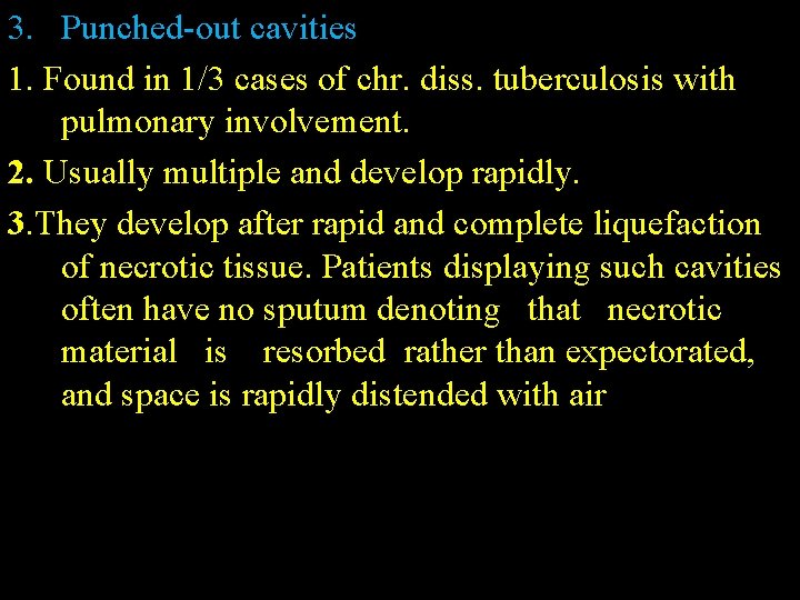 3. Punched-out cavities 1. Found in 1/3 cases of chr. diss. tuberculosis with pulmonary