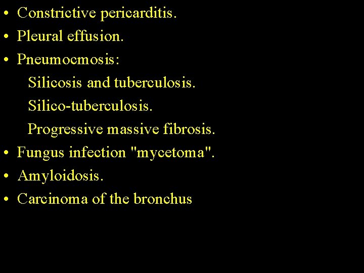  • Constrictive pericarditis. • Pleural effusion. • Pneumocmosis: Silicosis and tuberculosis. Silico-tuberculosis. Progressive