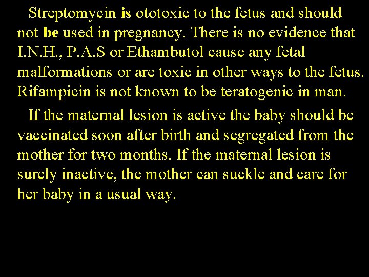 Streptomycin is ototoxic to the fetus and should not be used in pregnancy. There