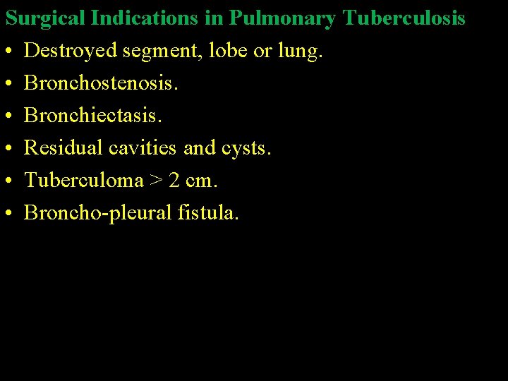 Surgical Indications in Pulmonary Tuberculosis • Destroyed segment, lobe or lung. • Bronchostenosis. •