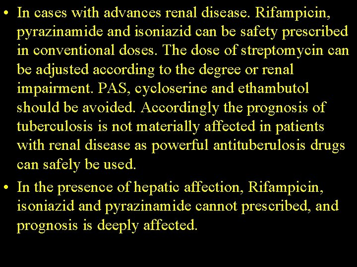  • In cases with advances renal disease. Rifampicin, pyrazinamide and isoniazid can be