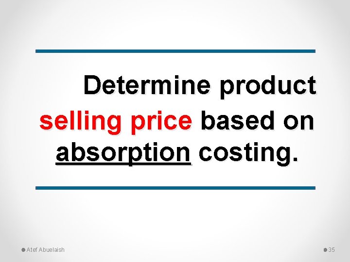 Determine product selling price based on absorption costing. Atef Abuelaish 35 