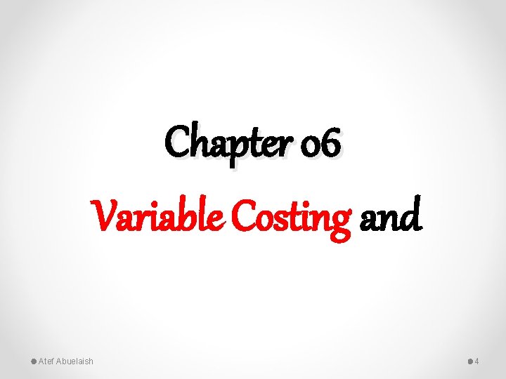 Chapter 06 Variable Costing and Atef Abuelaish 4 