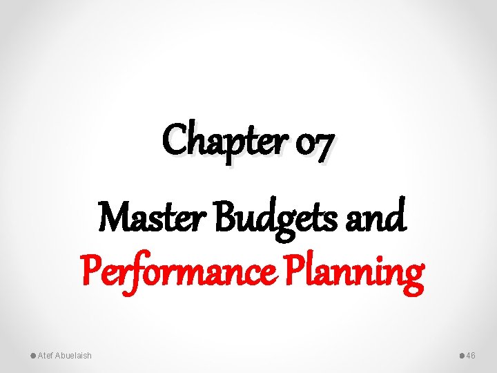 Chapter 07 Master Budgets and Performance Planning Atef Abuelaish 46 