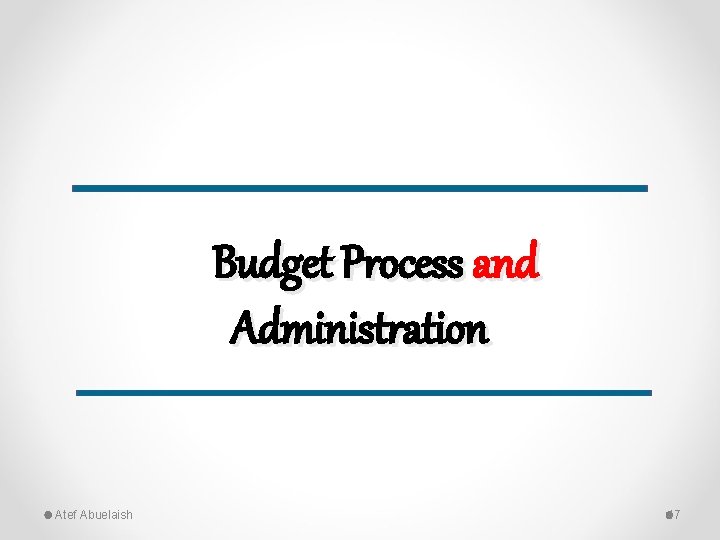 Budget Process and Administration Atef Abuelaish 47 