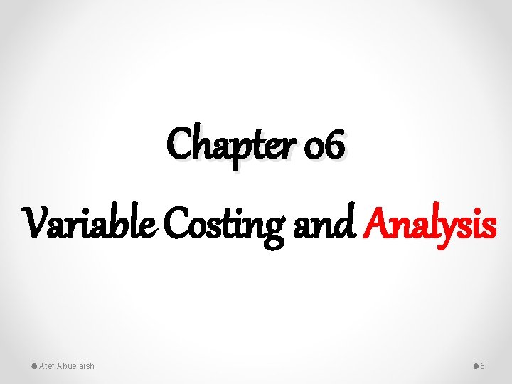 Chapter 06 Variable Costing and Analysis Atef Abuelaish 5 