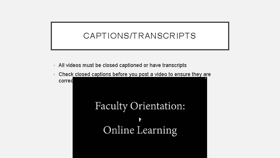 CAPTIONS/TRANSCRIPTS • All videos must be closed captioned or have transcripts • Check closed