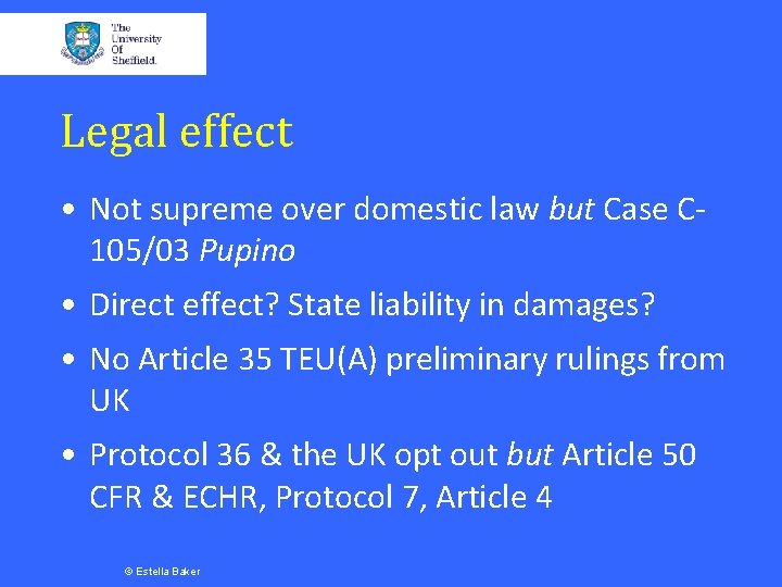 Legal effect • Not supreme over domestic law but Case C 105/03 Pupino •