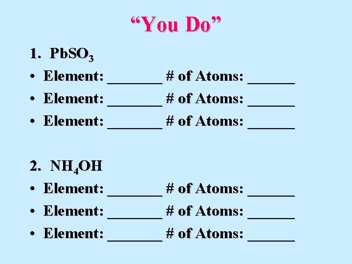 “You Do” 1. Pb. SO 3 • Element: _______ # of Atoms: ______ 2.