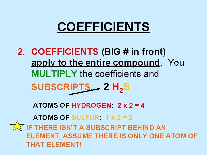 COEFFICIENTS 2. COEFFICIENTS (BIG # in front) apply to the entire compound. You MULTIPLY