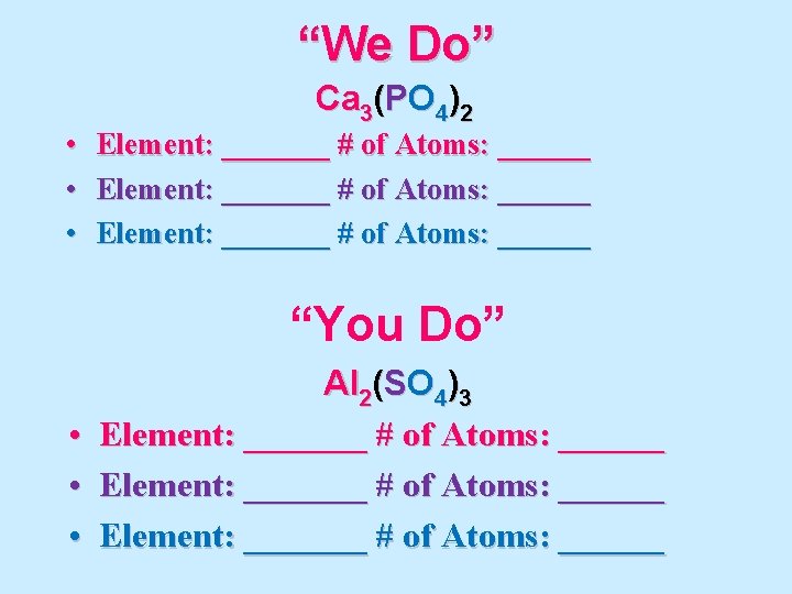 “We Do” Ca 3(PO 4)2 • Element: _______ # of Atoms: ______ “You Do”