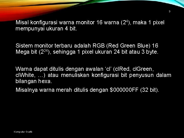 3 Misal konfigurasi warna monitor 16 warna (24), maka 1 pixel mempunyai ukuran 4