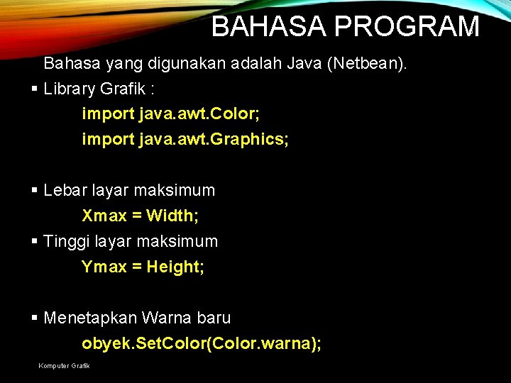 BAHASA PROGRAM 6 Bahasa yang digunakan adalah Java (Netbean). § Library Grafik : import