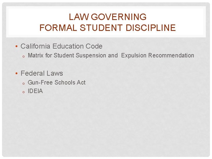 LAW GOVERNING FORMAL STUDENT DISCIPLINE • California Education Code o Matrix for Student Suspension