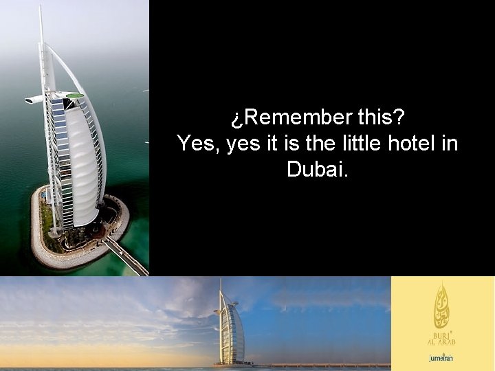 ¿Remember this? Yes, yes it is the little hotel in Dubai. 