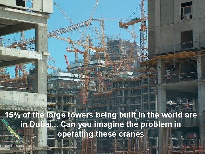 15% of the large towers being built in the world are in Dubai. .