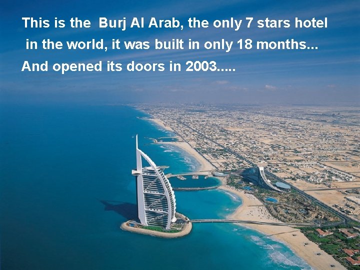 This is the Burj Al Arab, the only 7 stars hotel in the world,