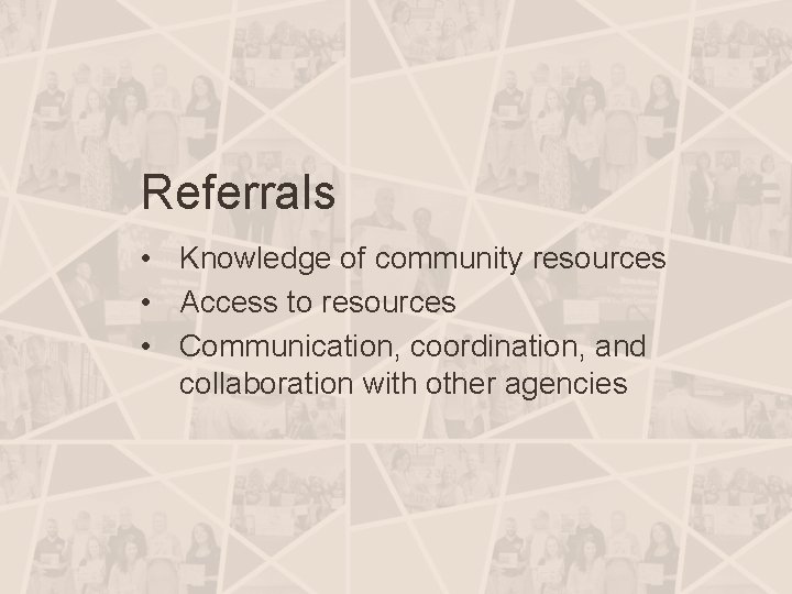 Referrals • Knowledge of community resources • Access to resources • Communication, coordination, and