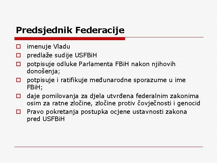 Predsjednik Federacije o imenuje Vladu o predlaže sudije USFBi. H o potpisuje odluke Parlamenta