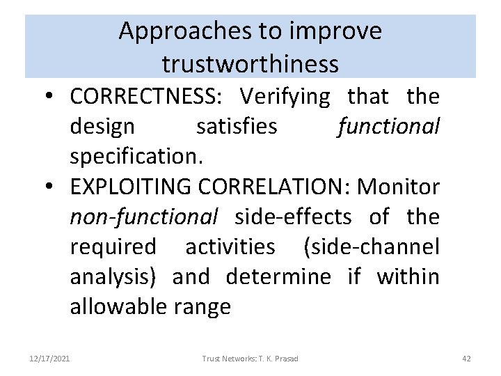 Approaches to improve trustworthiness • CORRECTNESS: Verifying that the design satisfies functional specification. •