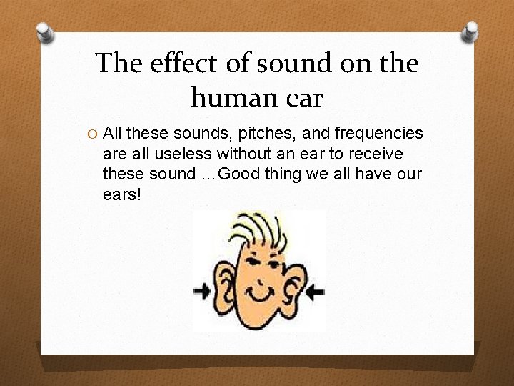 The effect of sound on the human ear O All these sounds, pitches, and