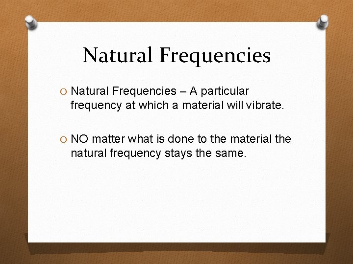 Natural Frequencies O Natural Frequencies – A particular frequency at which a material will