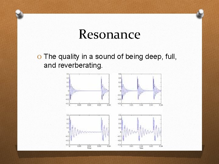 Resonance O The quality in a sound of being deep, full, and reverberating. 